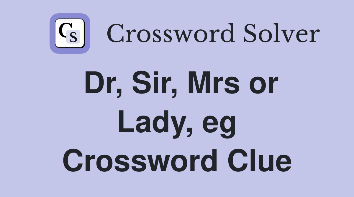 Dr, Sir, Mrs or Lady, eg Crossword Clue Answers Crossword Solver